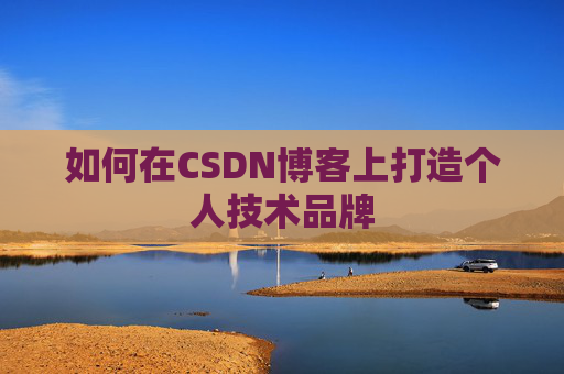 如何在CSDN博客上打造个人技术品牌